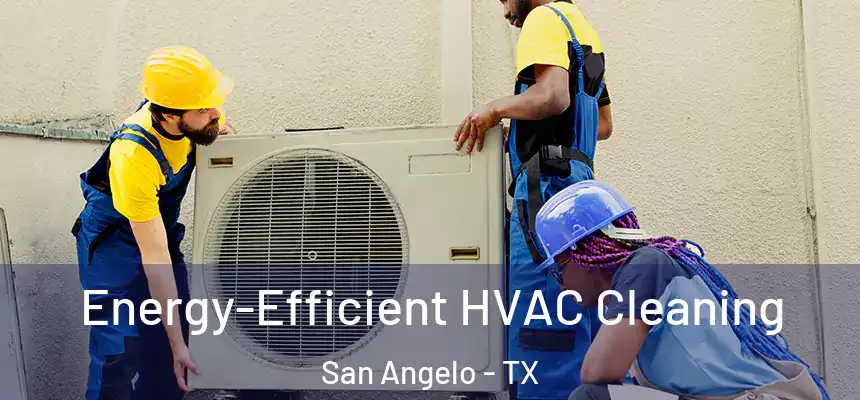  Energy-Efficient HVAC Cleaning San Angelo - TX